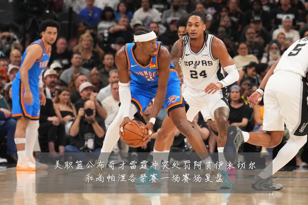 美职篮公布奇才雷霆冲突处罚阿贾伊米切尔和尚帕涅各禁赛一场赛场复盘