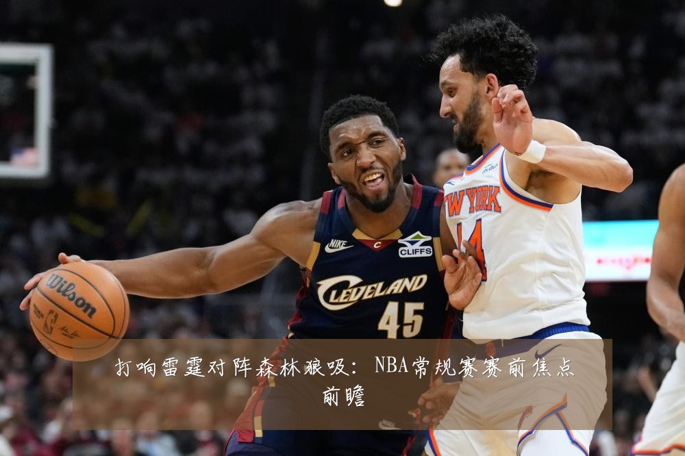 打响雷霆对阵森林狼吸:NBA常规赛赛前焦点前瞻